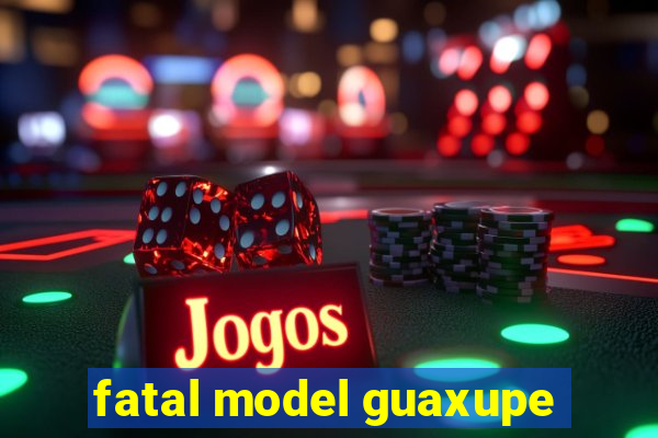 fatal model guaxupe